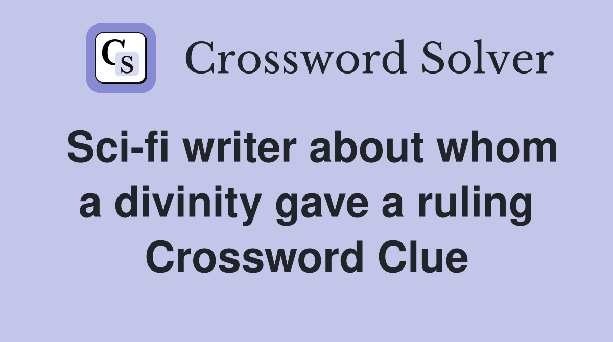Scifi writer about whom a divinity gave a ruling Crossword Clue